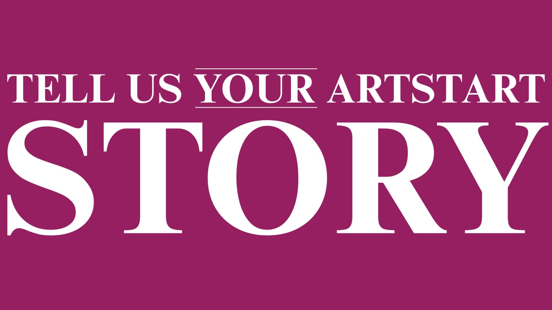 TELL US YOUR ARTSTART
